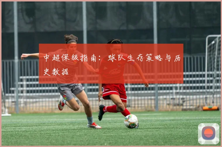 中超保级指南:球队生存策略与历史数据